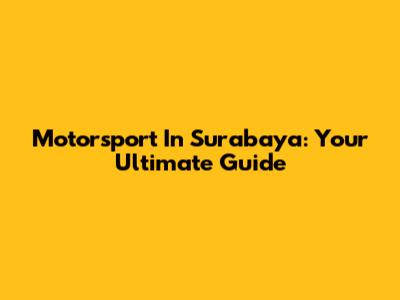 Motorsport In Surabaya: Your Ultimate Guide
