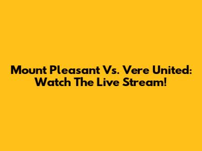 Mount Pleasant Vs. Vere United: Watch The Live Stream!