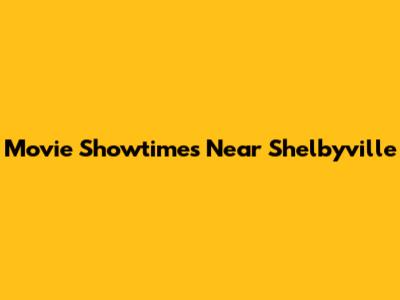 Movie Showtimes Near Shelbyville