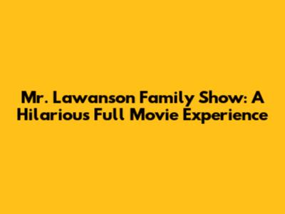 Mr. Lawanson Family Show: A Hilarious Full Movie Experience