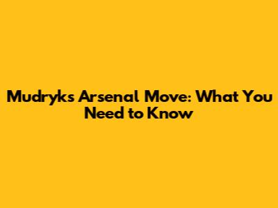 Mudryk's Arsenal Move: What You Need to Know