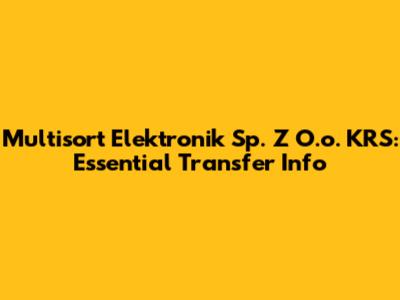 Multisort Elektronik Sp. Z O.o. KRS: Essential Transfer Info