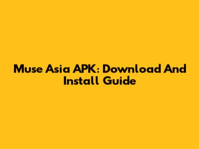 Muse Asia APK: Download And Install Guide