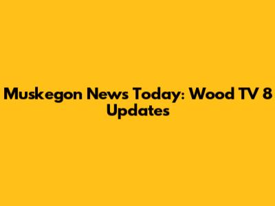 Muskegon News Today: Wood TV 8 Updates