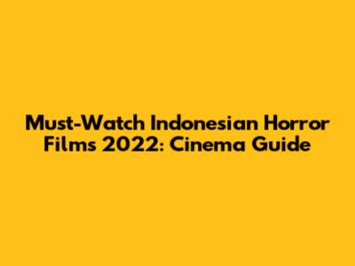 Must-Watch Indonesian Horror Films 2022: Cinema Guide