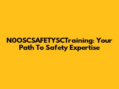 N0OSCSAFETYSCTraining: Your Path To Safety Expertise