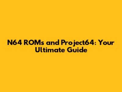 N64 ROMs and Project64: Your Ultimate Guide
