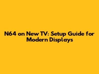 N64 on New TV: Setup Guide for Modern Displays