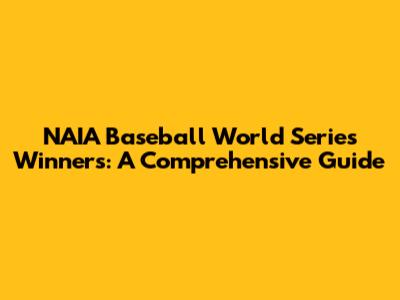 NAIA Baseball World Series Winners: A Comprehensive Guide