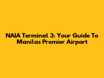 NAIA Terminal 3: Your Guide To Manila's Premier Airport