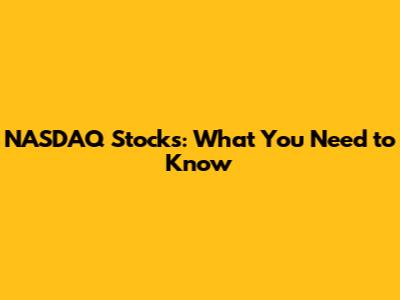 NASDAQ Stocks: What You Need to Know