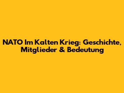 NATO Im Kalten Krieg: Geschichte, Mitglieder & Bedeutung