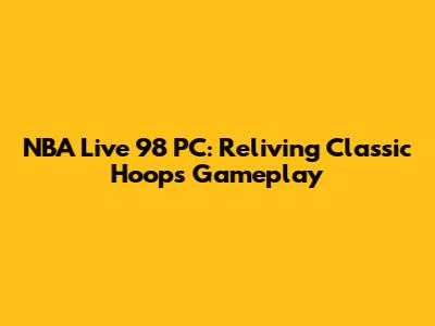NBA Live 98 PC: Reliving Classic Hoops Gameplay
