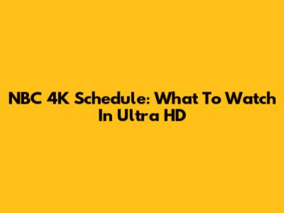NBC 4K Schedule: What To Watch In Ultra HD