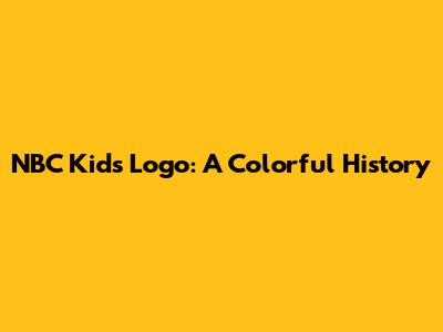 NBC Kids Logo: A Colorful History