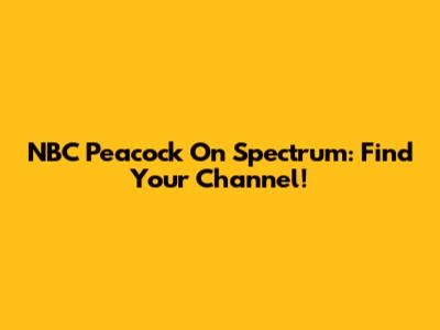 NBC Peacock On Spectrum: Find Your Channel!