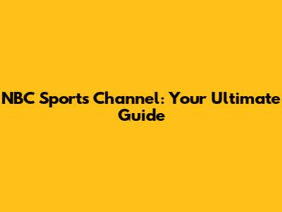 NBC Sports Channel: Your Ultimate Guide