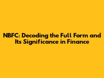 NBFC: Decoding the Full Form and Its Significance in Finance