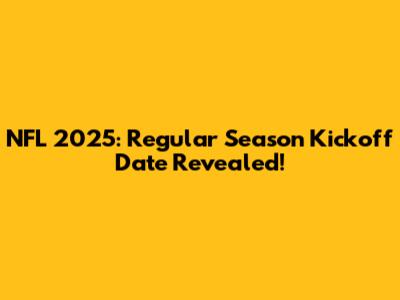 NFL 2025: Regular Season Kickoff Date Revealed!