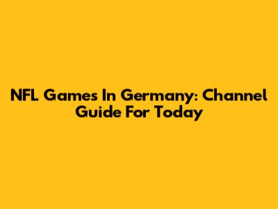 NFL Games In Germany: Channel Guide For Today