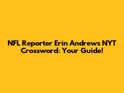 NFL Reporter Erin Andrews' NYT Crossword: Your Guide!