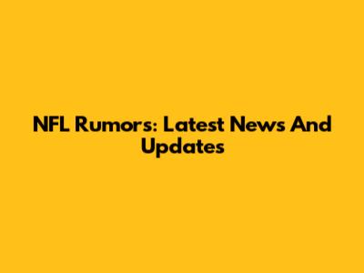 NFL Rumors: Latest News And Updates