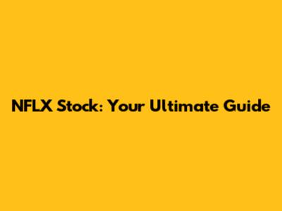 NFLX Stock: Your Ultimate Guide