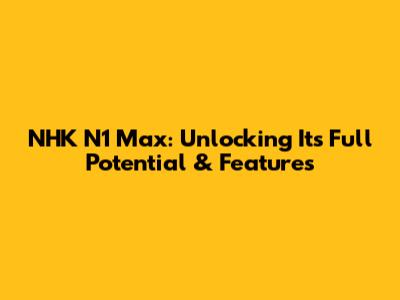 NHK N1 Max: Unlocking Its Full Potential & Features