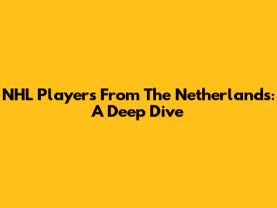NHL Players From The Netherlands: A Deep Dive
