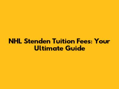 NHL Stenden Tuition Fees: Your Ultimate Guide