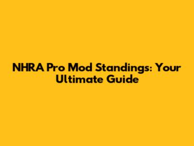 NHRA Pro Mod Standings: Your Ultimate Guide