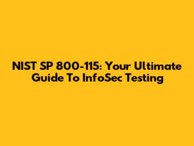 NIST SP 800-115: Your Ultimate Guide To InfoSec Testing