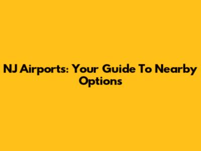 NJ Airports: Your Guide To Nearby Options