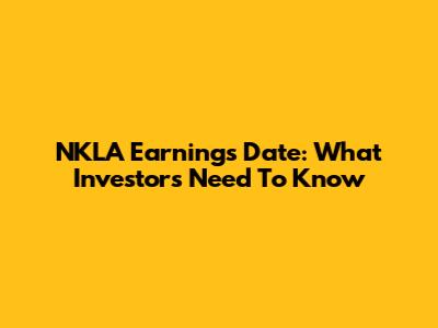 NKLA Earnings Date: What Investors Need To Know