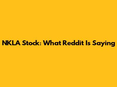 NKLA Stock: What Reddit Is Saying