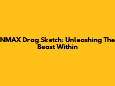 NMAX Drag Sketch: Unleashing The Beast Within