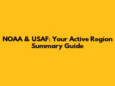 NOAA & USAF: Your Active Region Summary Guide