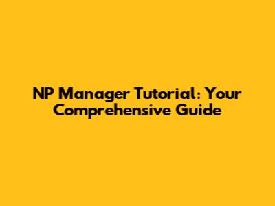 NP Manager Tutorial: Your Comprehensive Guide