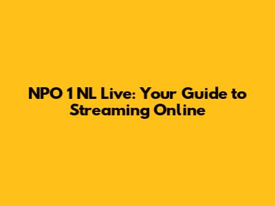 NPO 1 NL Live: Your Guide to Streaming Online