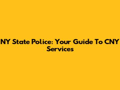 NY State Police: Your Guide To CNY Services
