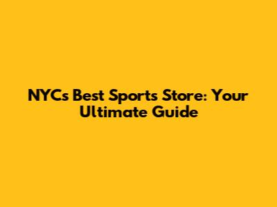 NYC's Best Sports Store: Your Ultimate Guide