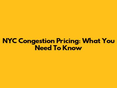NYC Congestion Pricing: What You Need To Know