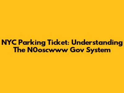 NYC Parking Ticket: Understanding The N0oscwww Gov System