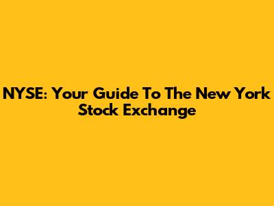 NYSE: Your Guide To The New York Stock Exchange