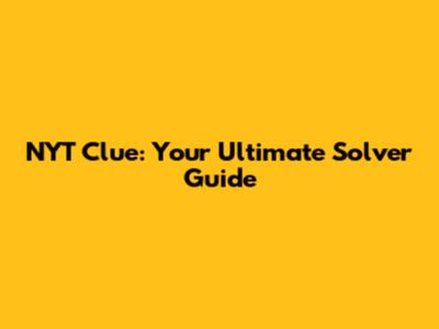 NYT Clue: Your Ultimate Solver Guide