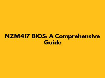 NZM4I7 BIOS: A Comprehensive Guide