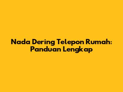 Nada Dering Telepon Rumah: Panduan Lengkap