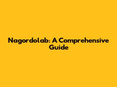 Nagordolab: A Comprehensive Guide