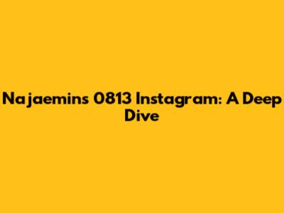 Najaemin's 0813 Instagram: A Deep Dive
