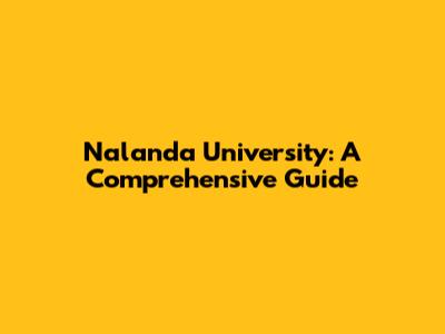 Nalanda University: A Comprehensive Guide